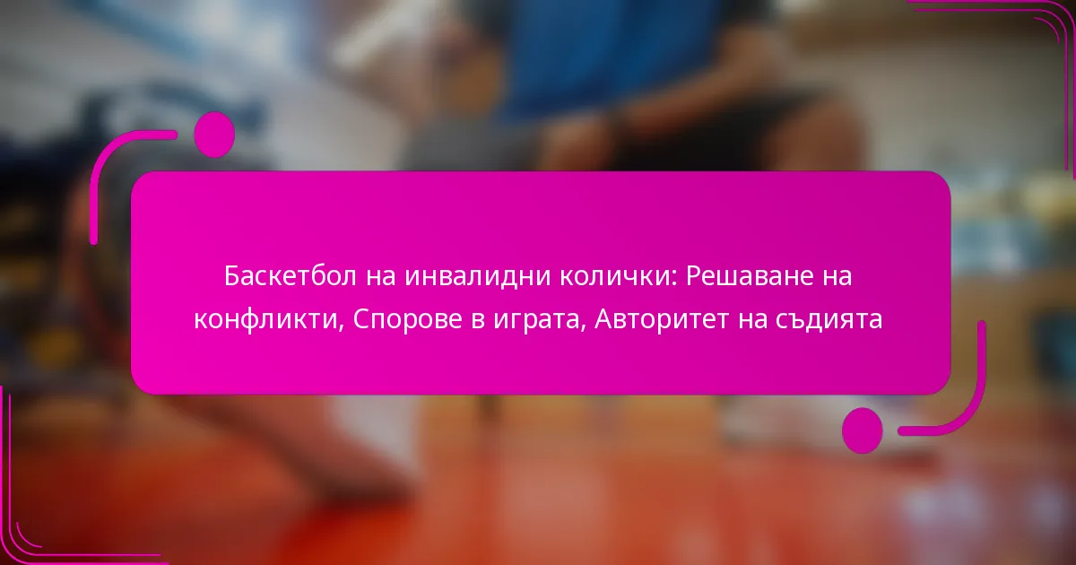 Баскетбол на инвалидни колички: Решаване на конфликти, Спорове в играта, Авторитет на съдията
