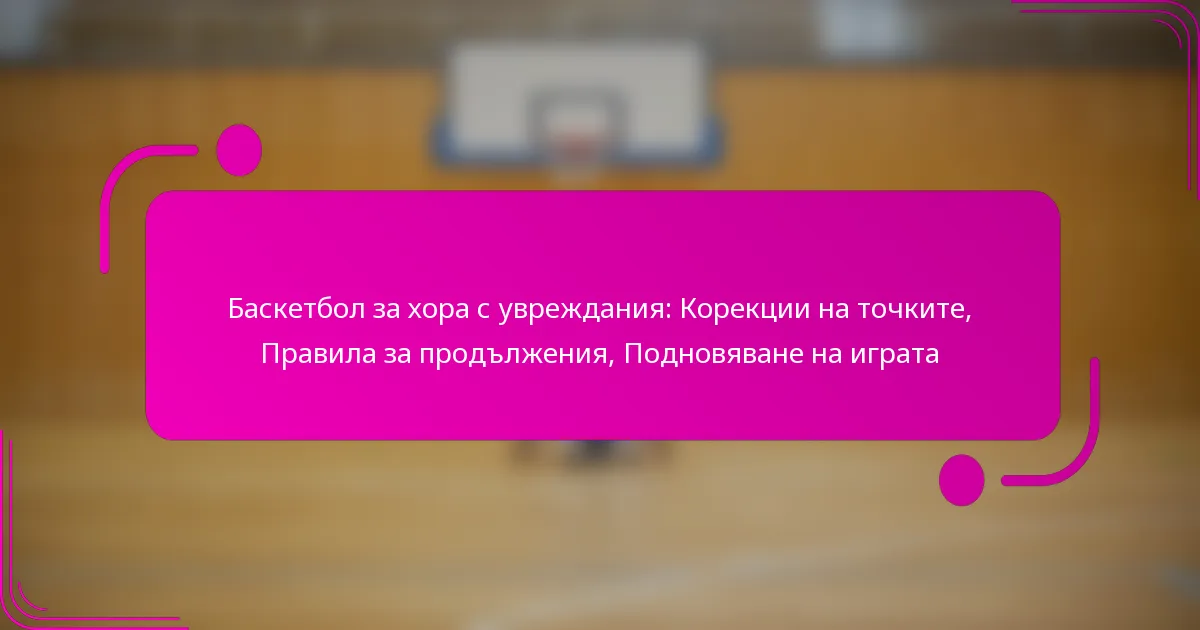 Баскетбол за хора с увреждания: Корекции на точките, Правила за продължения, Подновяване на играта