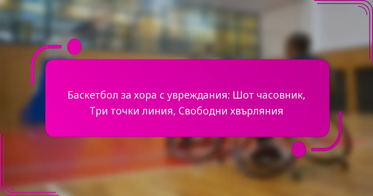 Баскетбол за хора с увреждания: Шот часовник, Три точки линия, Свободни хвърляния