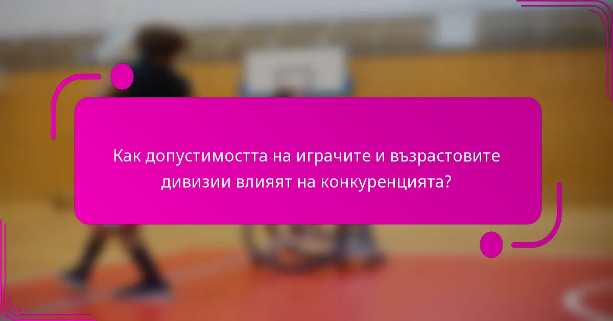 Как допустимостта на играчите и възрастовите дивизии влияят на конкуренцията?