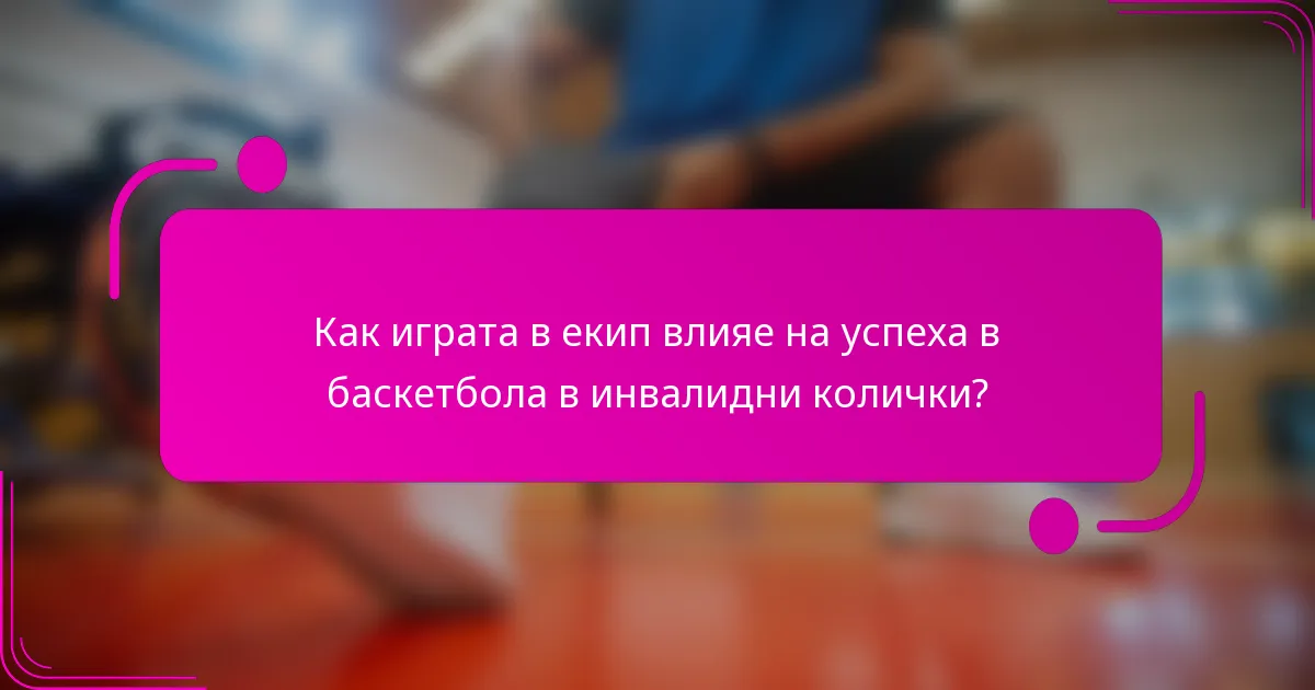 Как играта в екип влияе на успеха в баскетбола в инвалидни колички?