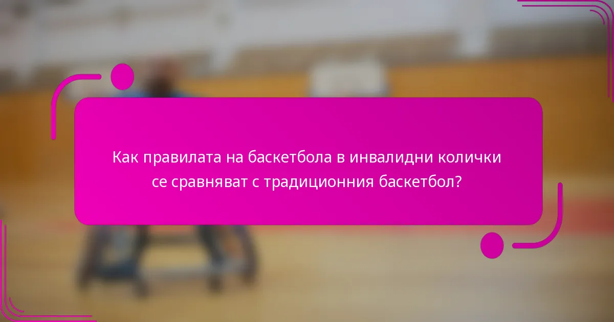 Как правилата на баскетбола в инвалидни колички се сравняват с традиционния баскетбол?