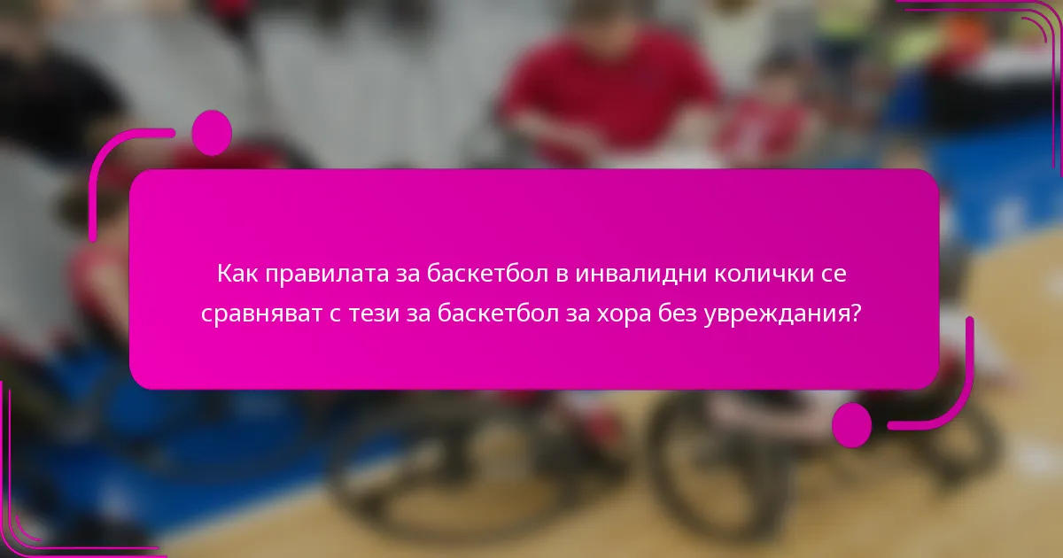Как правилата за баскетбол в инвалидни колички се сравняват с тези за баскетбол за хора без увреждания?