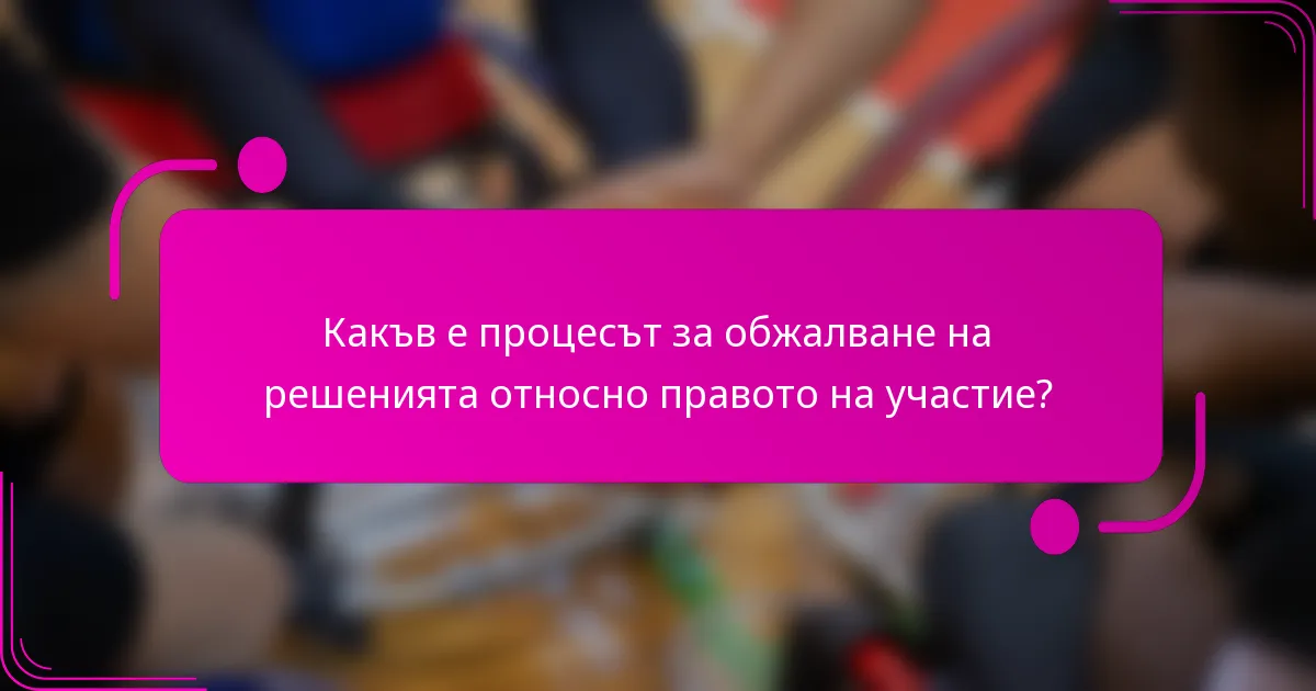 Какъв е процесът за обжалване на решенията относно правото на участие?
